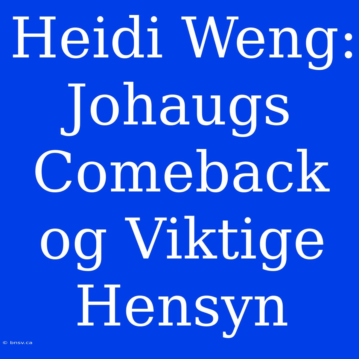 Heidi Weng: Johaugs Comeback Og Viktige Hensyn