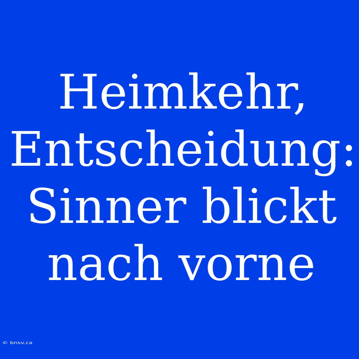 Heimkehr, Entscheidung: Sinner Blickt Nach Vorne