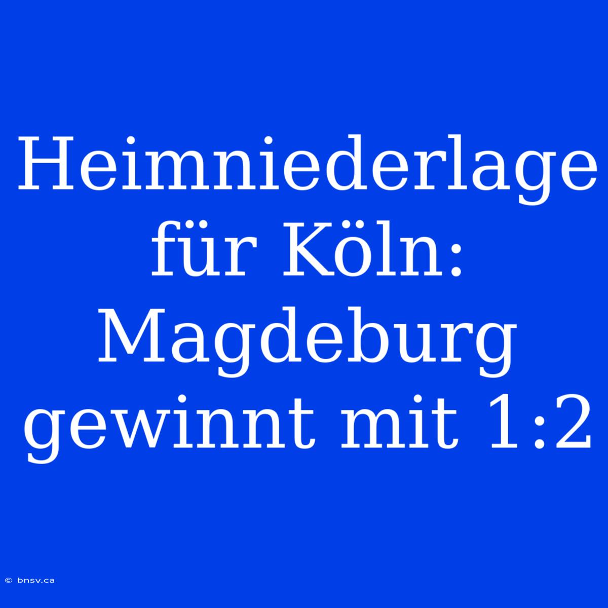 Heimniederlage Für Köln: Magdeburg Gewinnt Mit 1:2