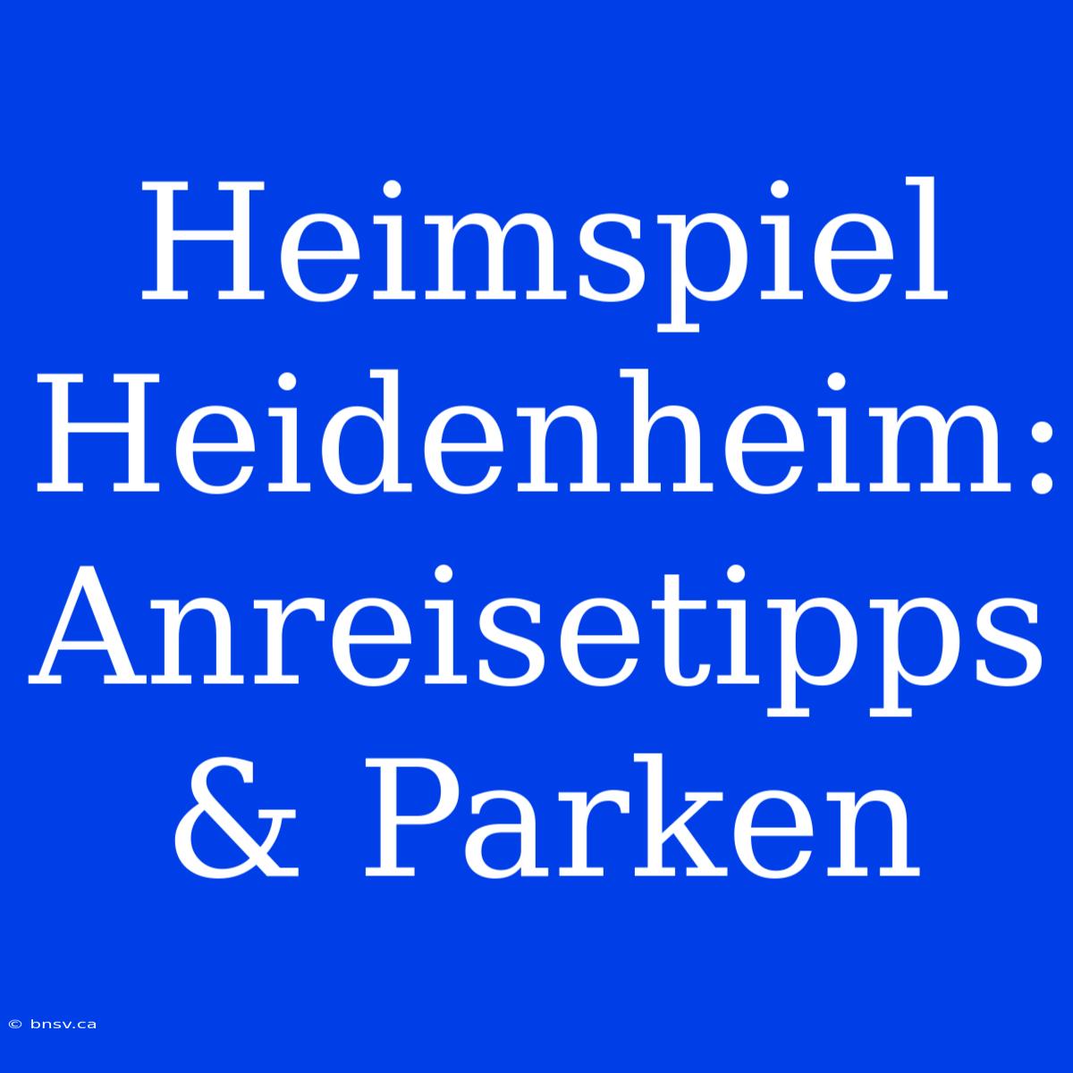 Heimspiel Heidenheim: Anreisetipps & Parken