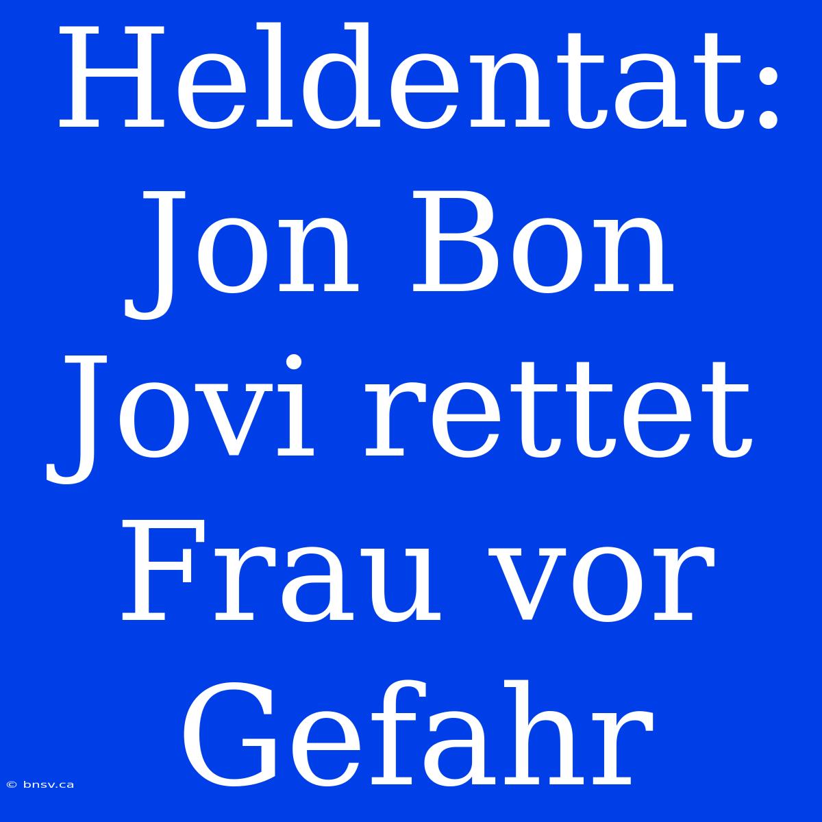 Heldentat: Jon Bon Jovi Rettet Frau Vor Gefahr