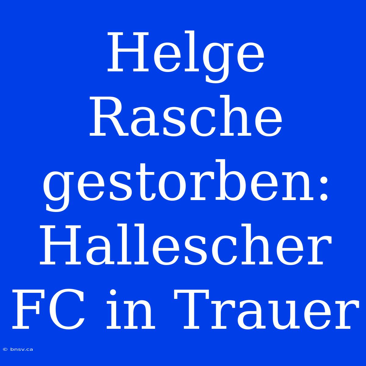 Helge Rasche Gestorben: Hallescher FC In Trauer