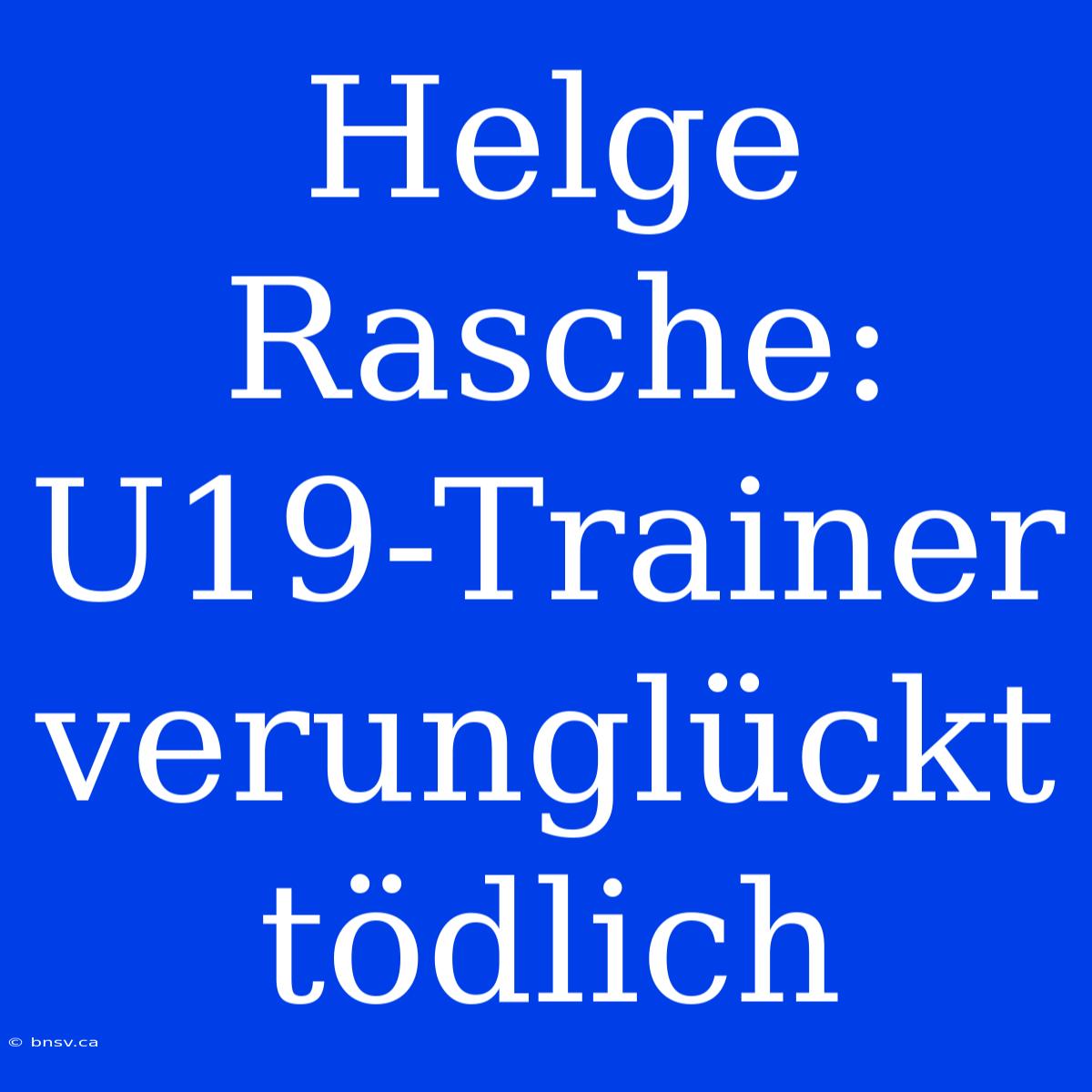 Helge Rasche: U19-Trainer Verunglückt Tödlich