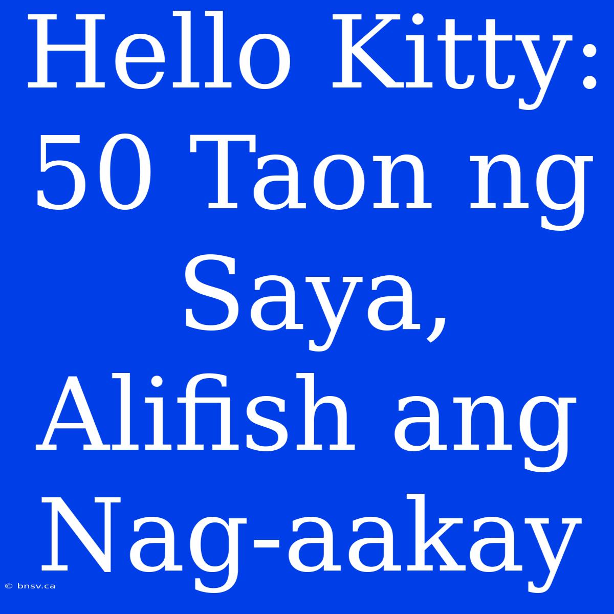 Hello Kitty: 50 Taon Ng Saya, Alifish Ang Nag-aakay