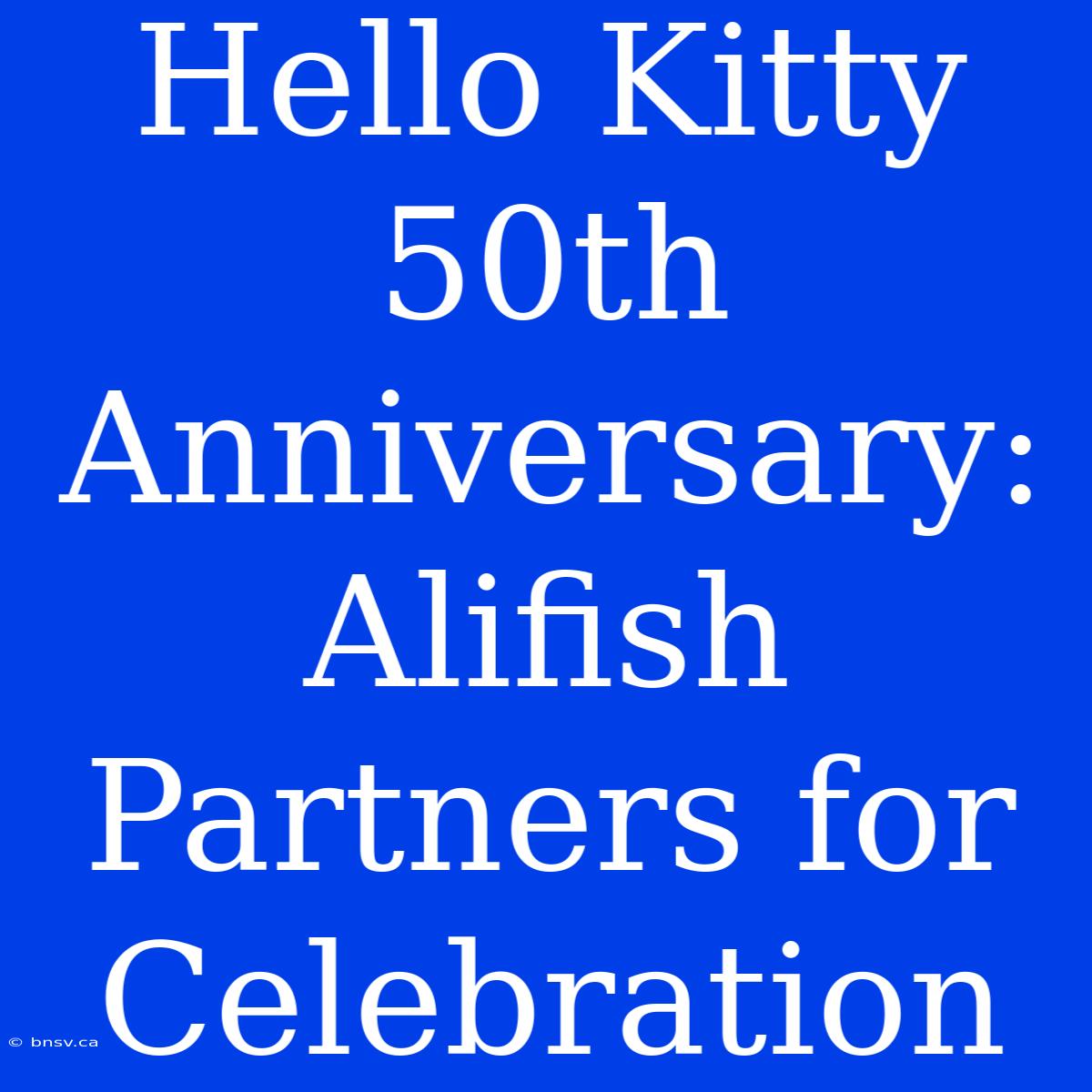 Hello Kitty 50th Anniversary: Alifish Partners For Celebration