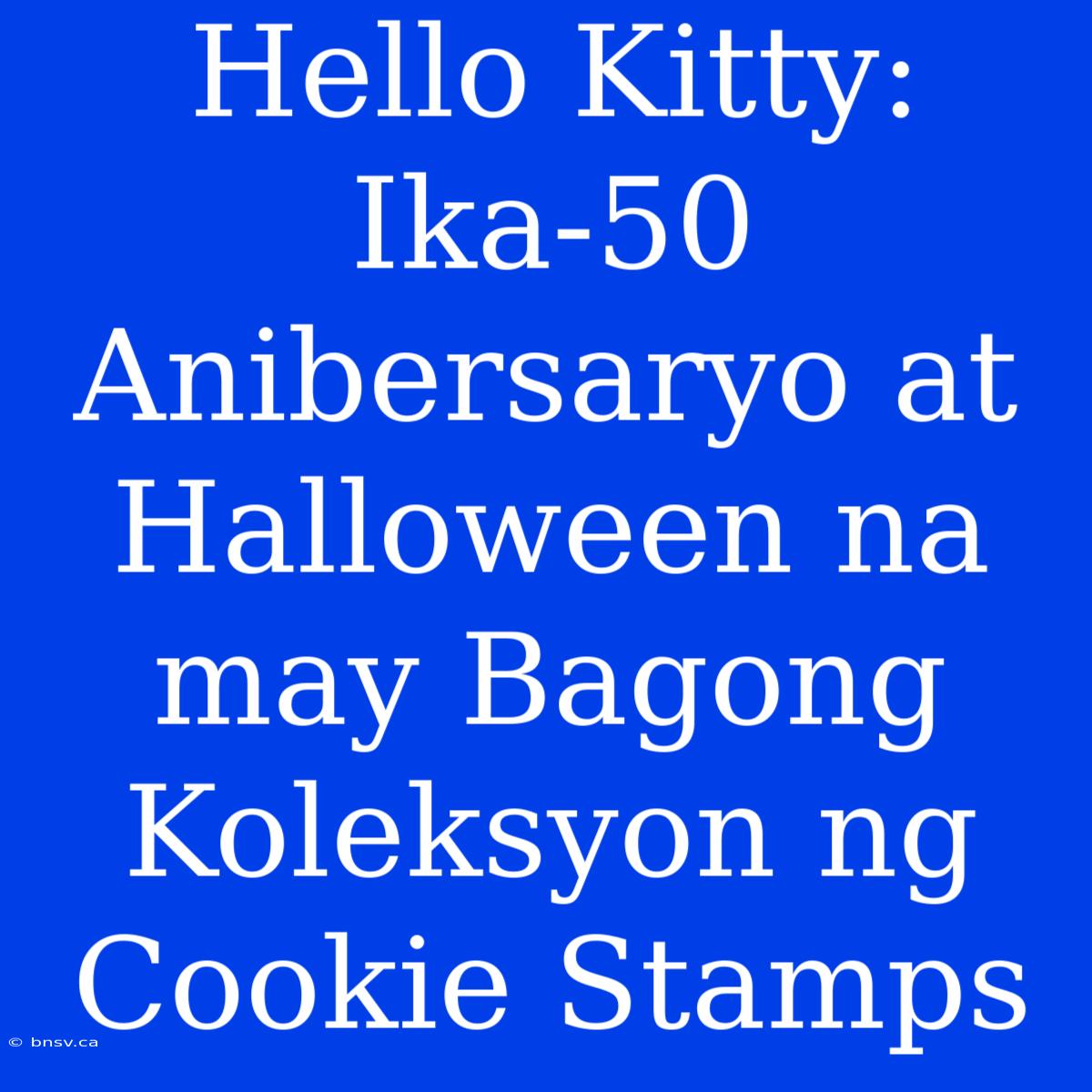 Hello Kitty: Ika-50 Anibersaryo At Halloween Na May Bagong Koleksyon Ng Cookie Stamps