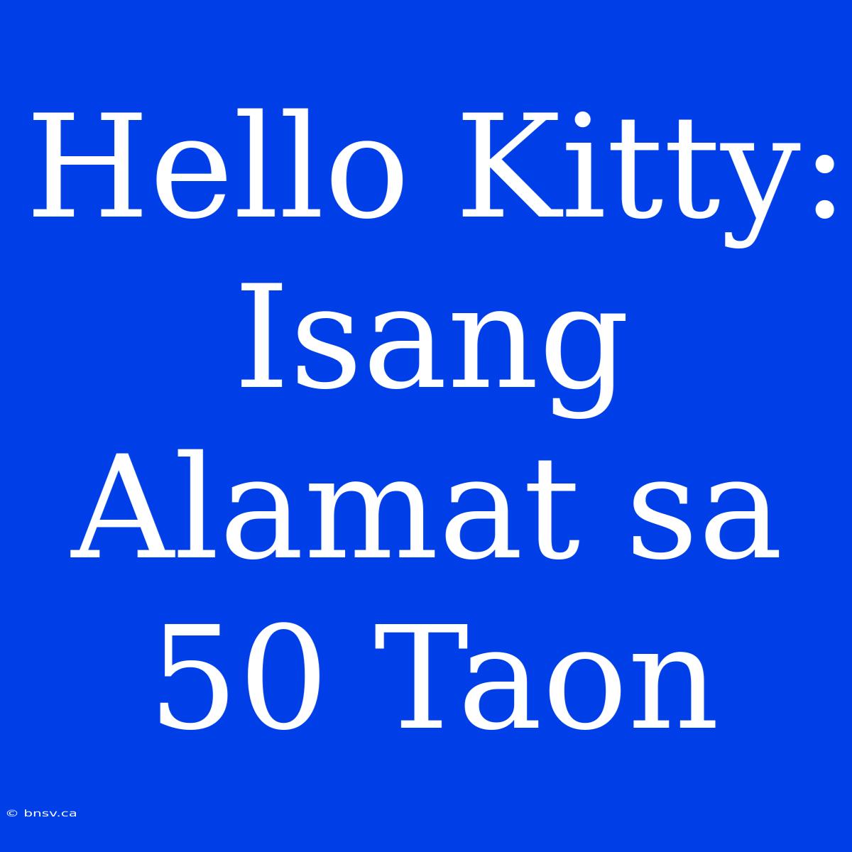 Hello Kitty: Isang Alamat Sa 50 Taon