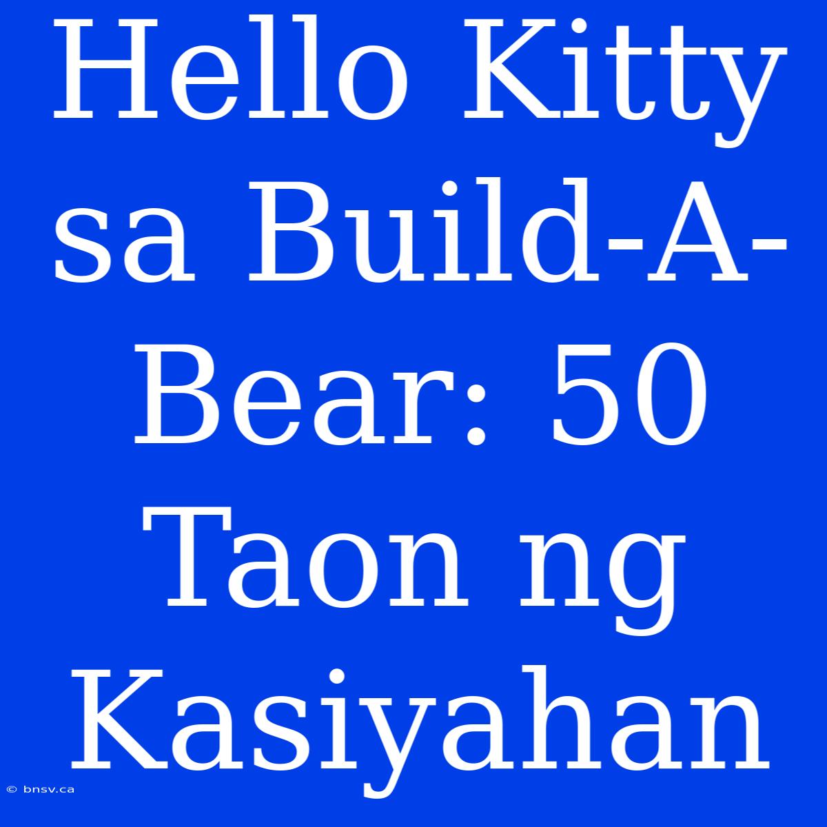 Hello Kitty Sa Build-A-Bear: 50 Taon Ng Kasiyahan