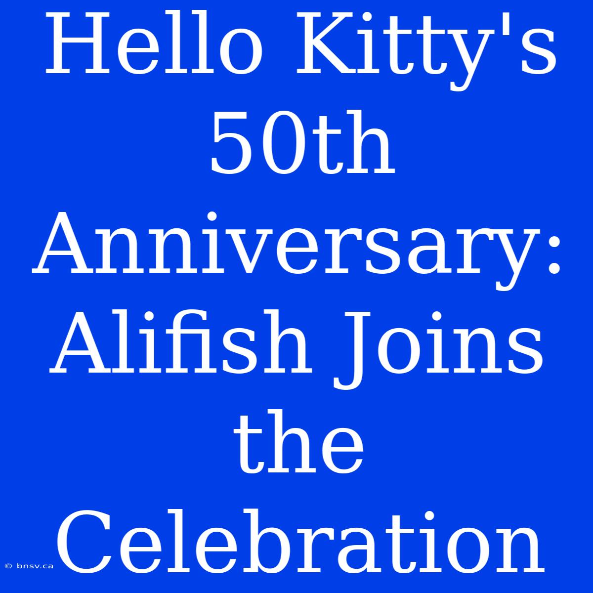 Hello Kitty's 50th Anniversary: Alifish Joins The Celebration