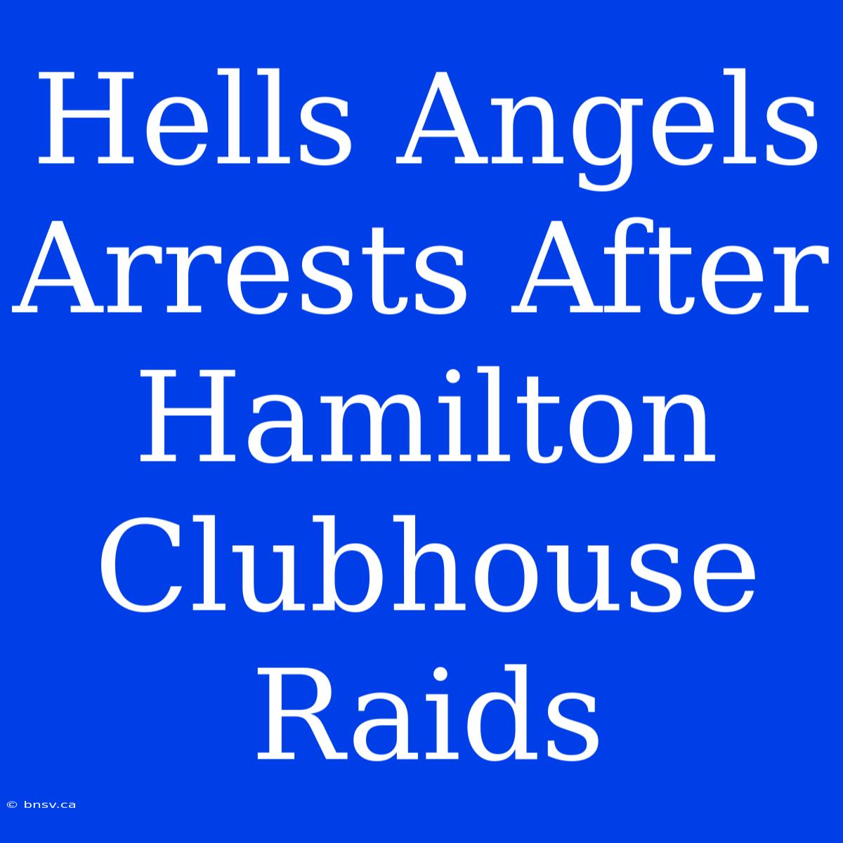 Hells Angels Arrests After Hamilton Clubhouse Raids