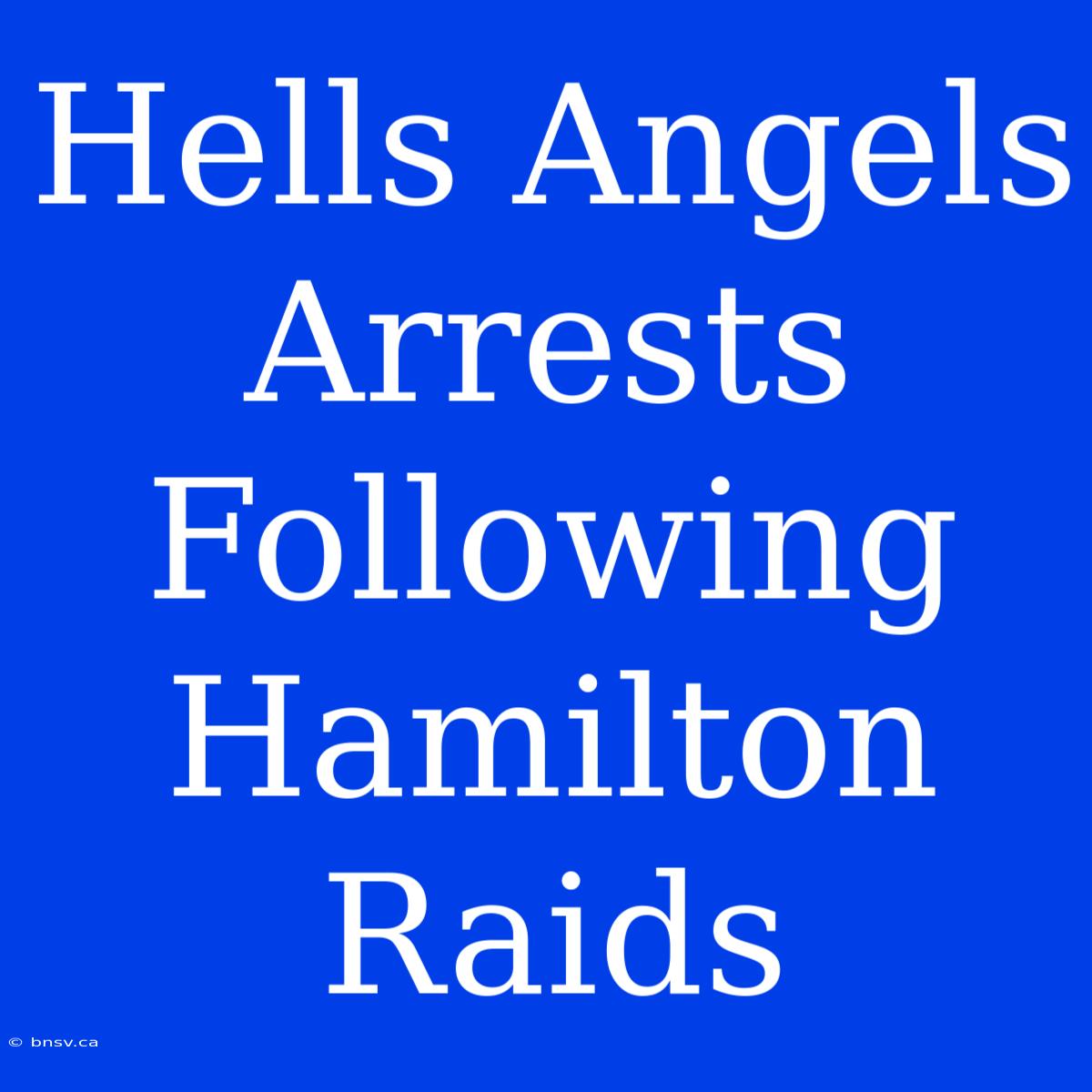 Hells Angels Arrests Following Hamilton Raids