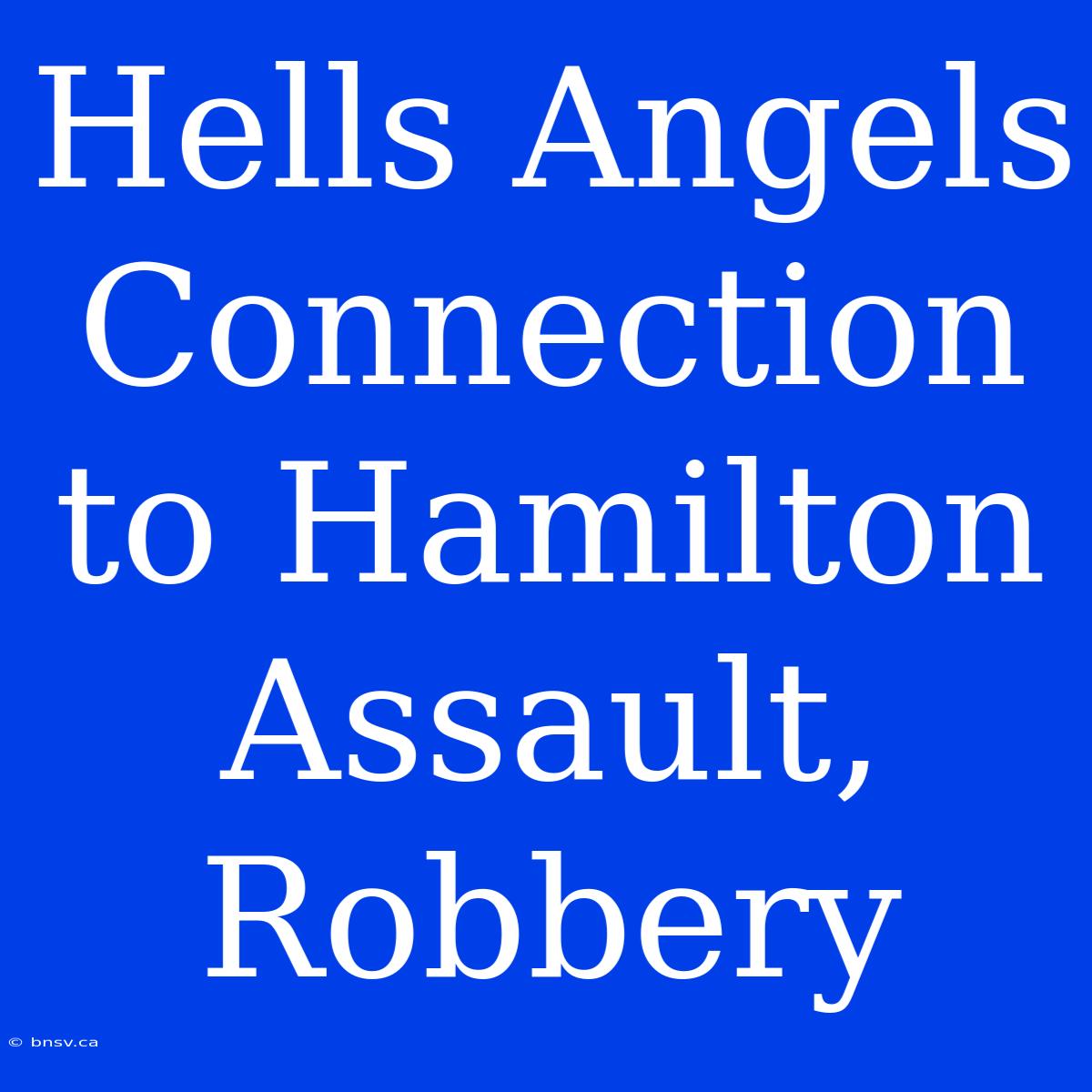 Hells Angels Connection To Hamilton Assault, Robbery