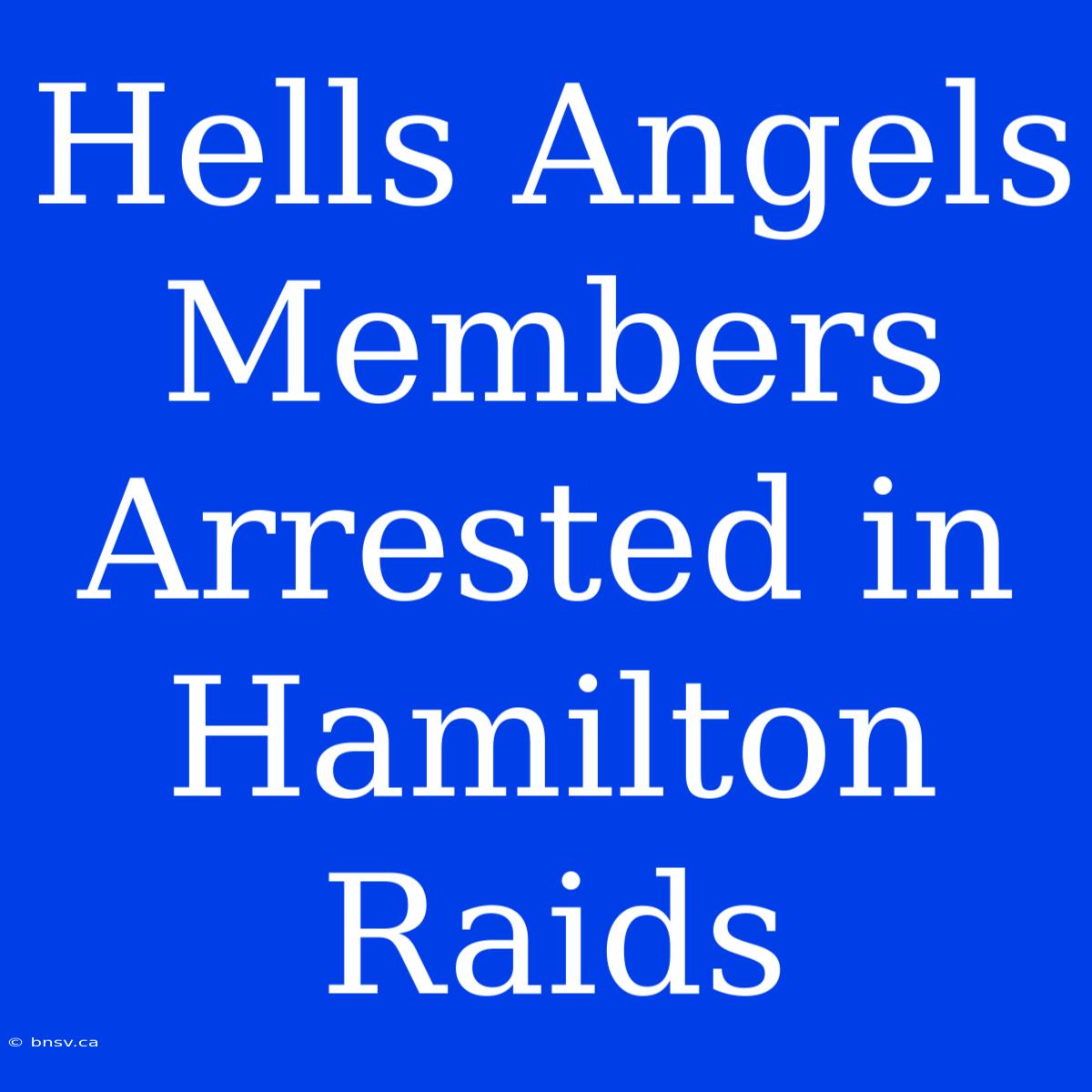 Hells Angels Members Arrested In Hamilton Raids