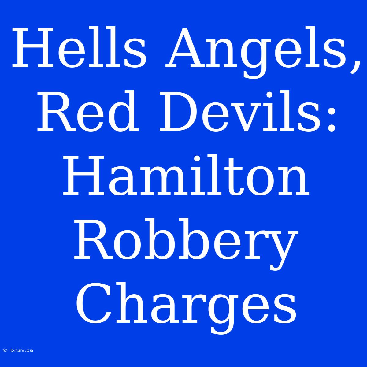 Hells Angels, Red Devils: Hamilton Robbery Charges