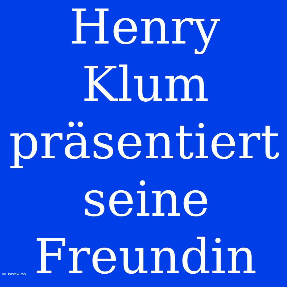 Henry Klum Präsentiert Seine Freundin