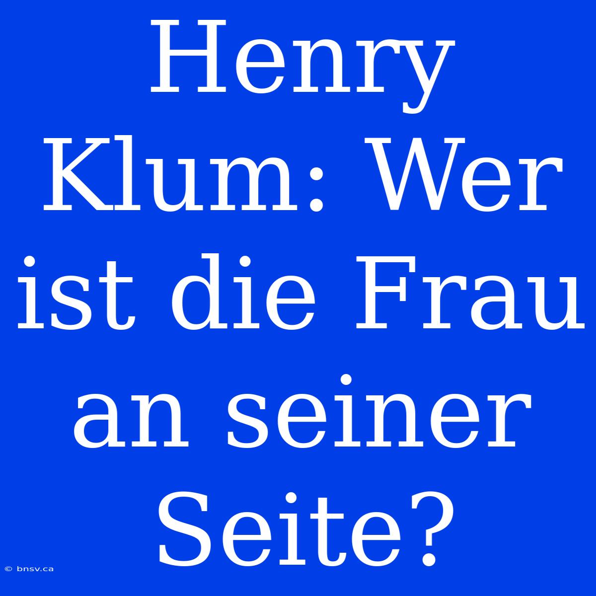 Henry Klum: Wer Ist Die Frau An Seiner Seite?