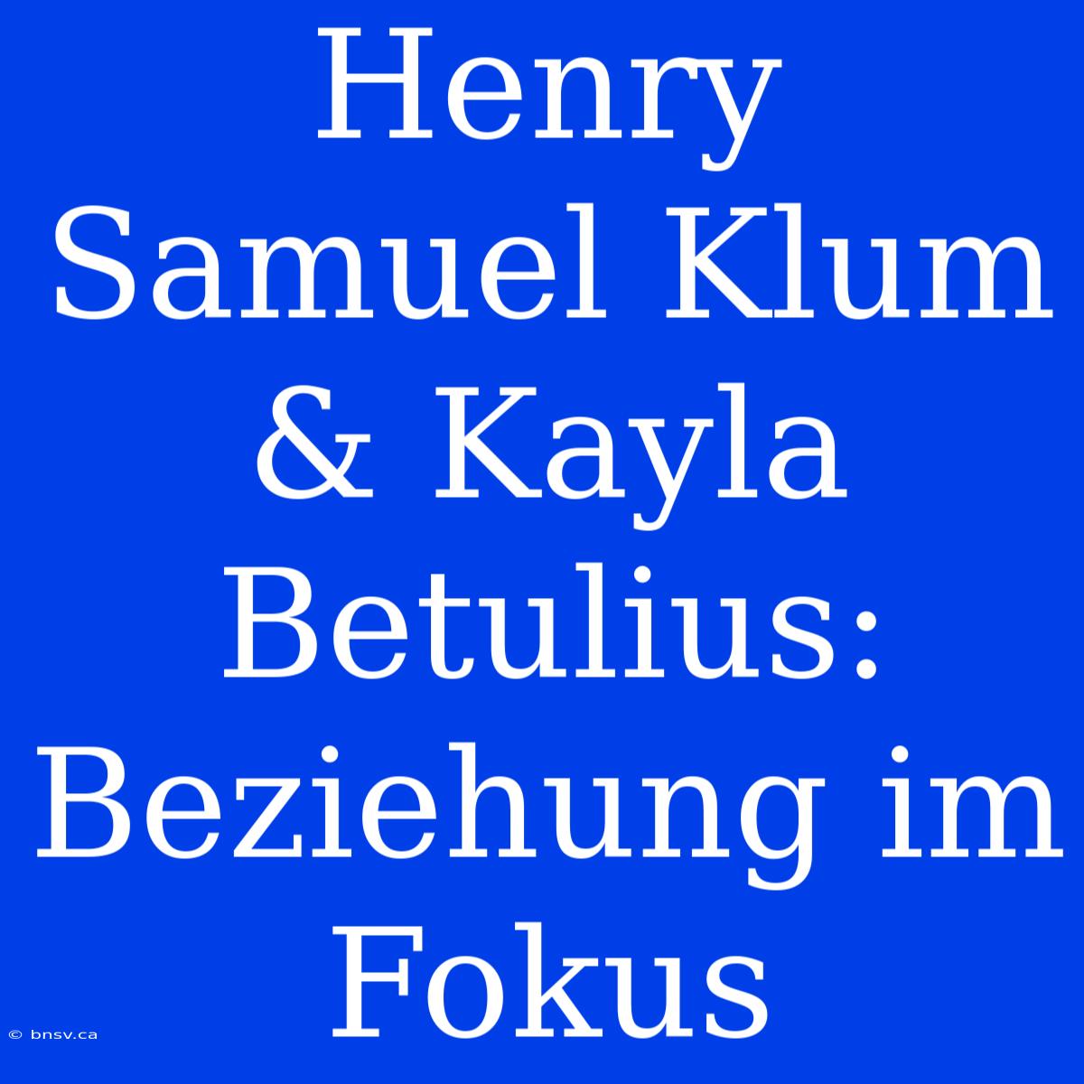 Henry Samuel Klum & Kayla Betulius: Beziehung Im Fokus