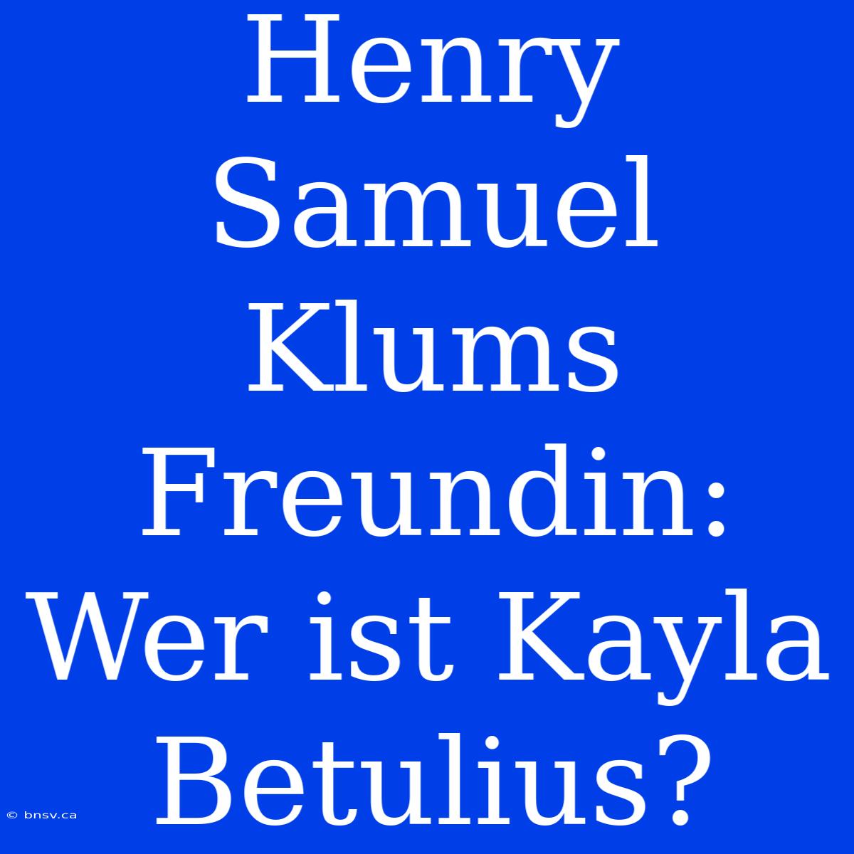 Henry Samuel Klums Freundin: Wer Ist Kayla Betulius?