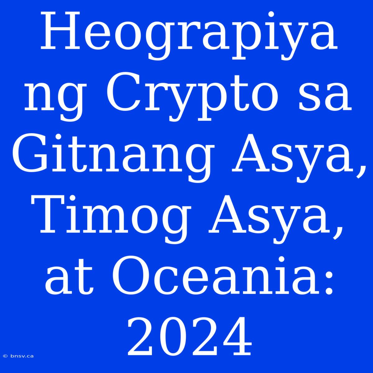 Heograpiya Ng Crypto Sa Gitnang Asya, Timog Asya, At Oceania: 2024