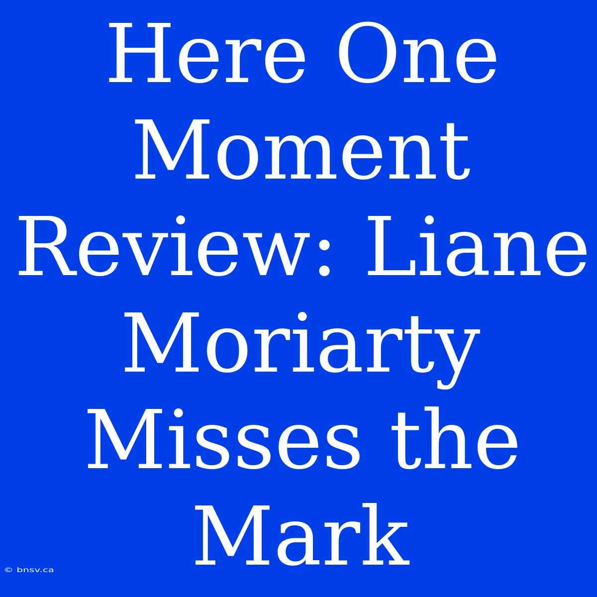 Here One Moment Review: Liane Moriarty Misses The Mark