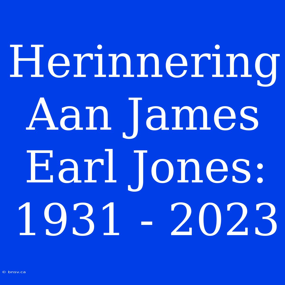 Herinnering Aan James Earl Jones: 1931 - 2023