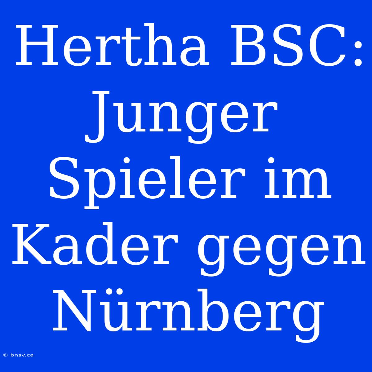 Hertha BSC: Junger Spieler Im Kader Gegen Nürnberg