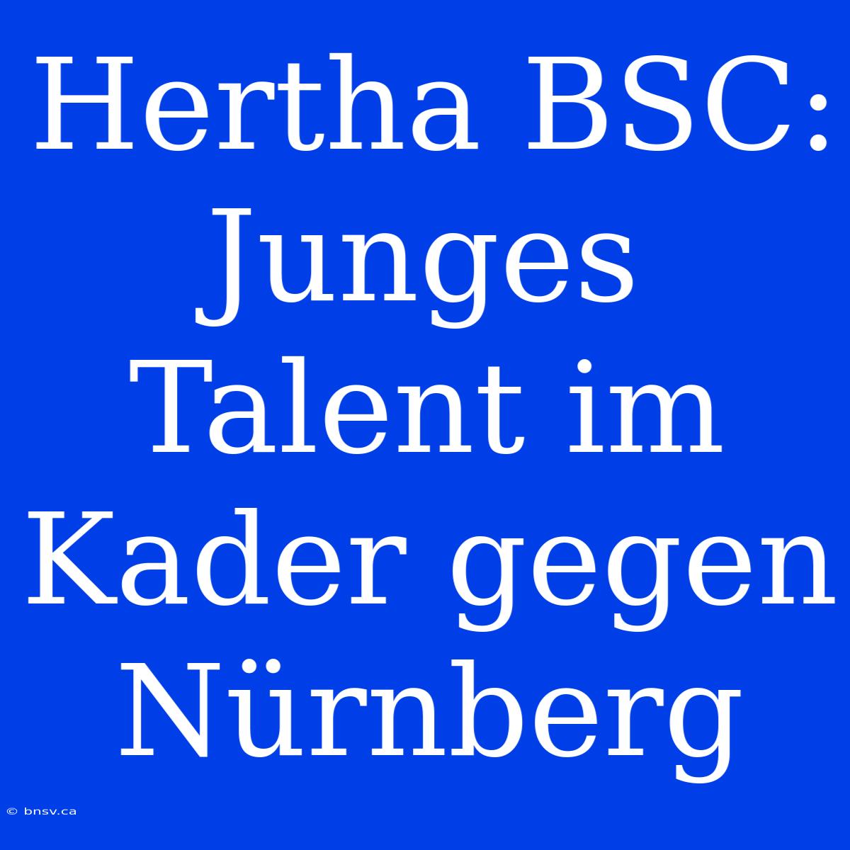 Hertha BSC: Junges Talent Im Kader Gegen Nürnberg