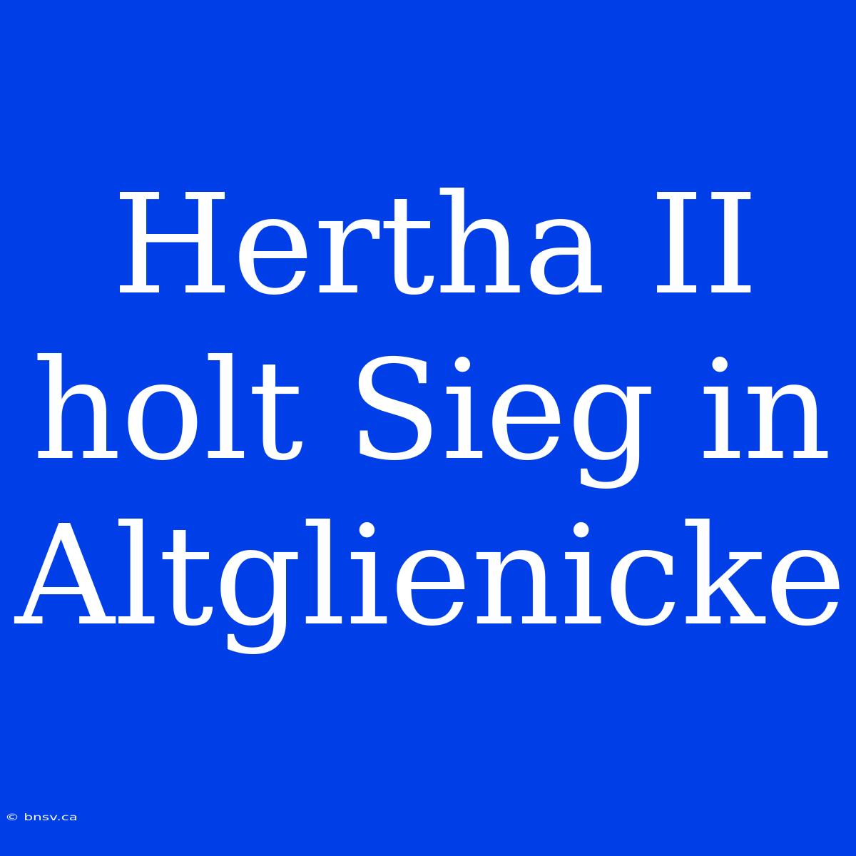 Hertha II Holt Sieg In Altglienicke