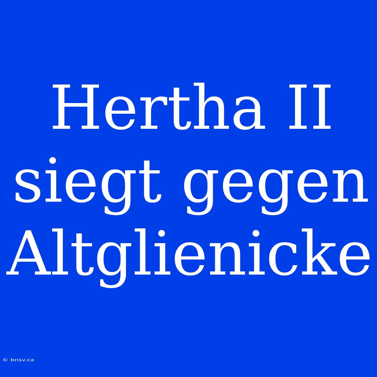 Hertha II Siegt Gegen Altglienicke