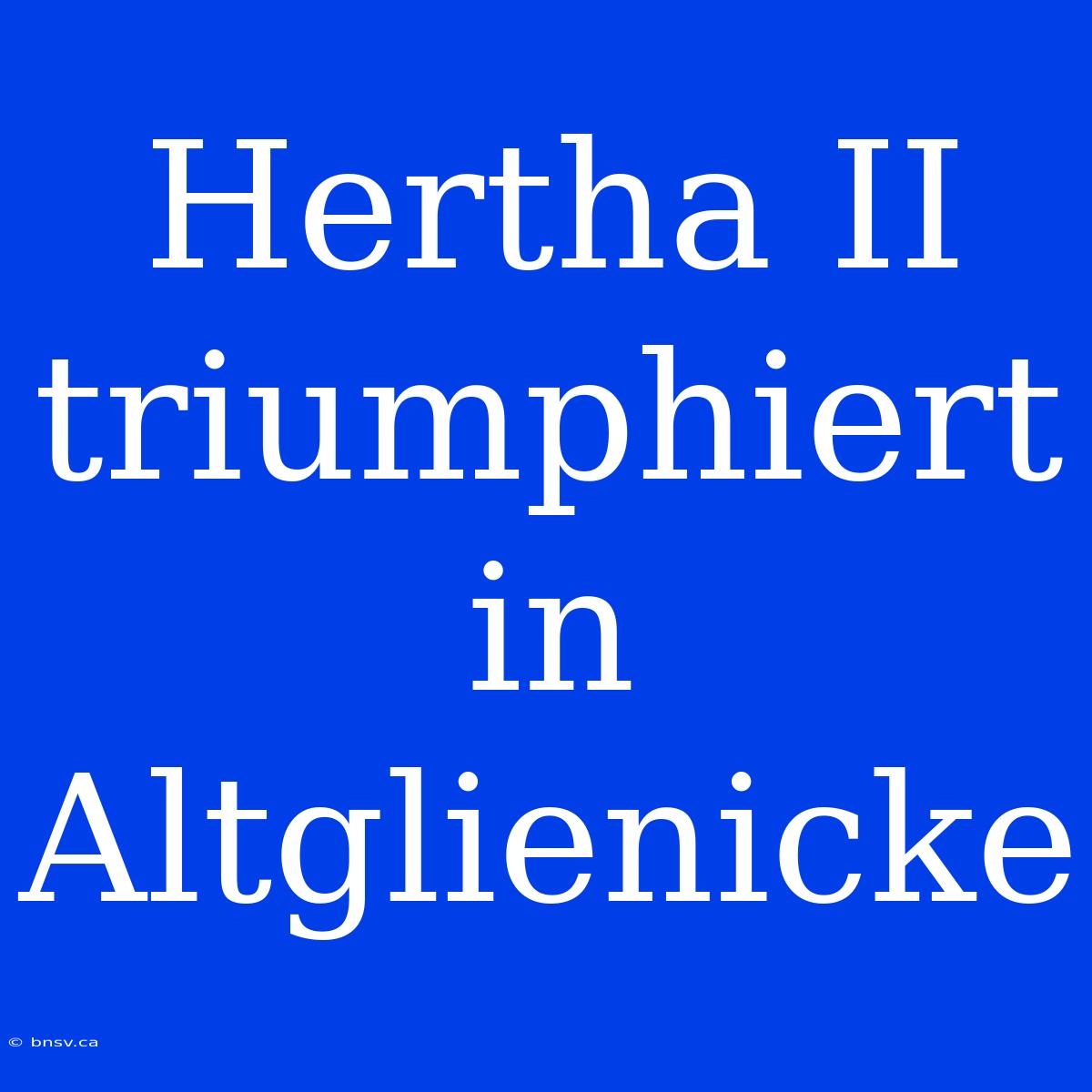 Hertha II Triumphiert In Altglienicke