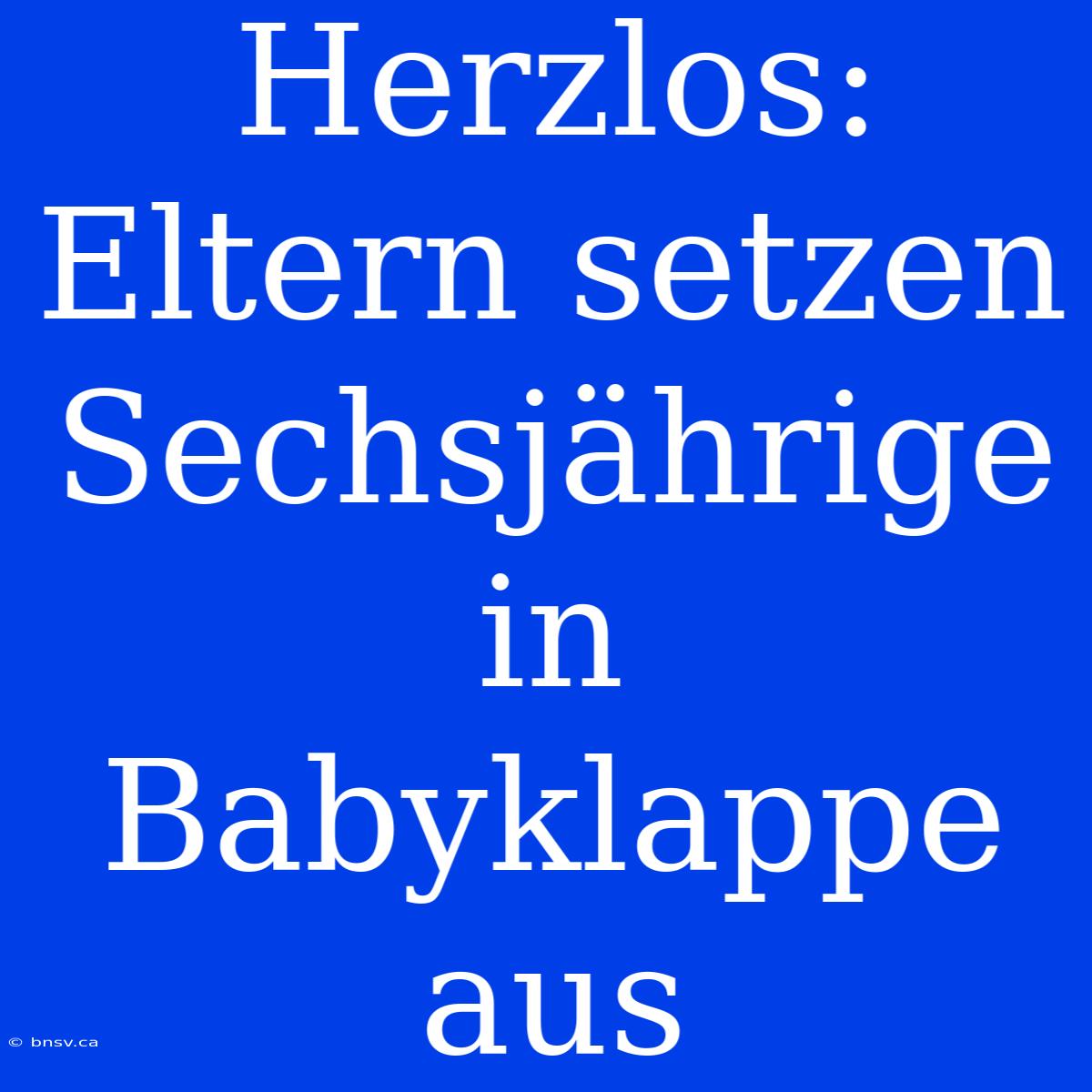 Herzlos: Eltern Setzen Sechsjährige In Babyklappe Aus