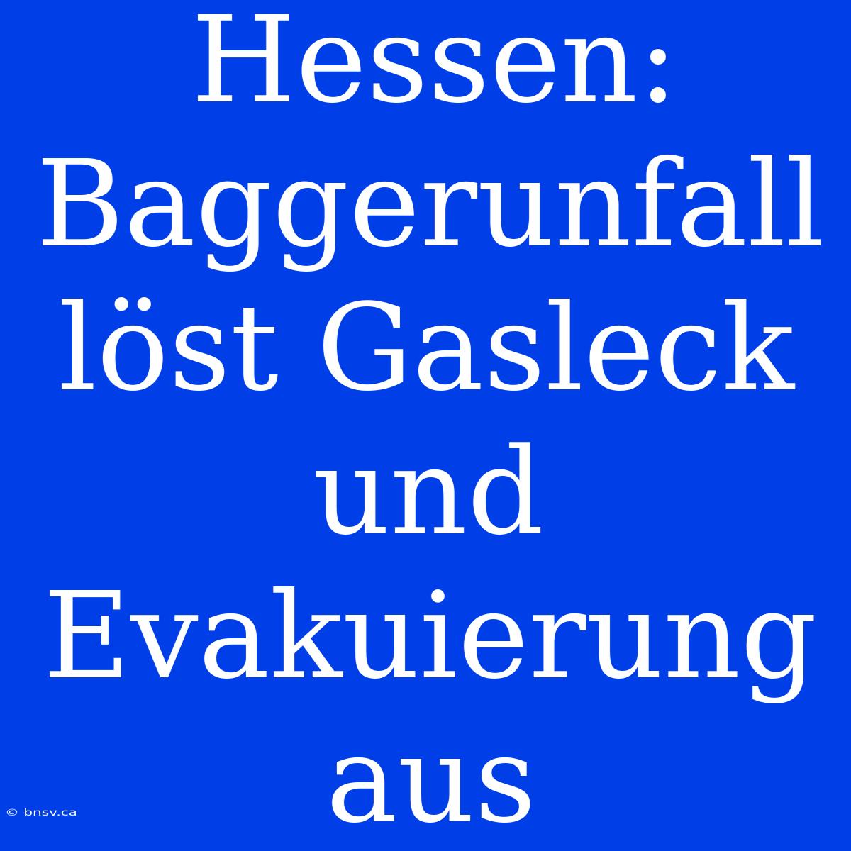 Hessen: Baggerunfall Löst Gasleck Und Evakuierung Aus