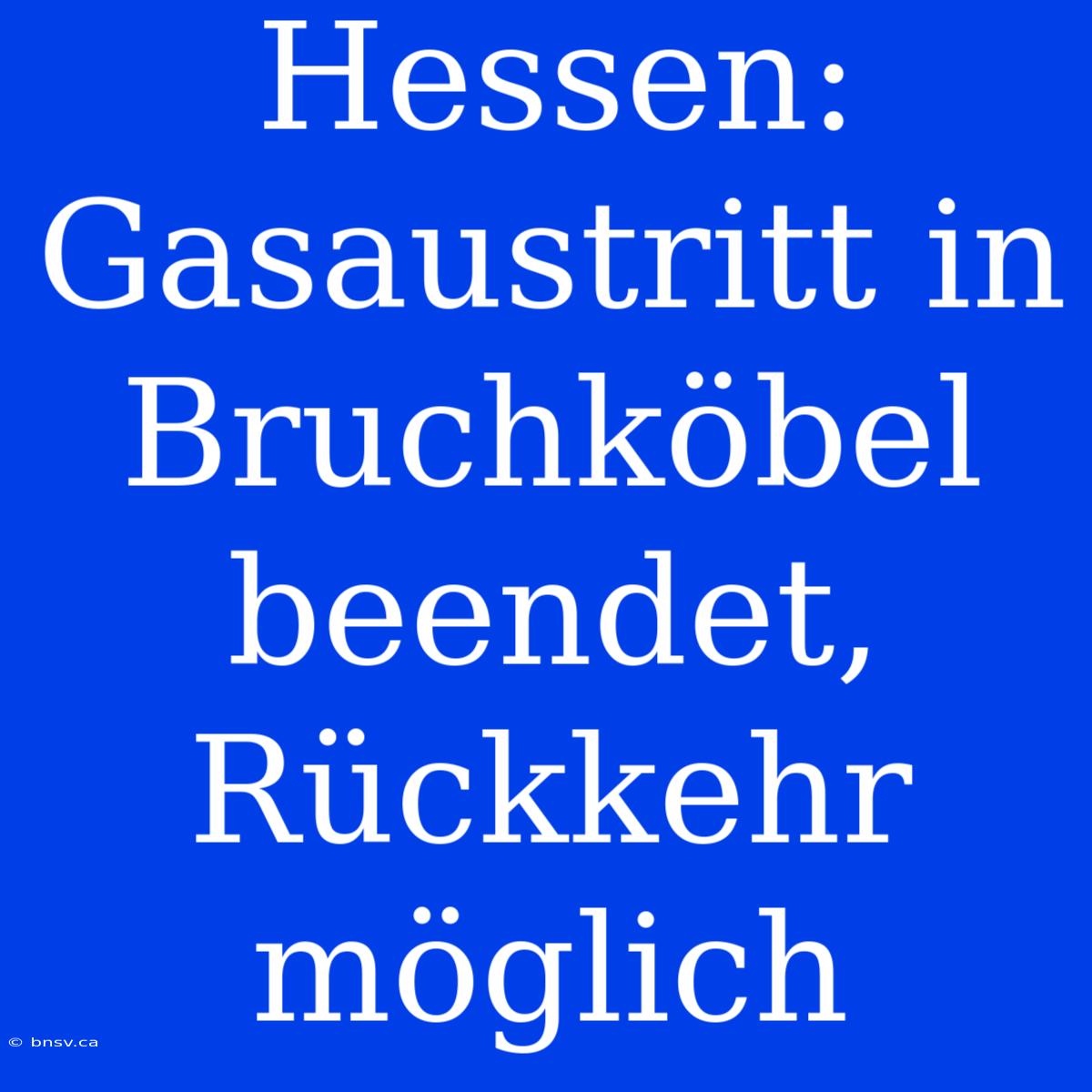 Hessen: Gasaustritt In Bruchköbel Beendet, Rückkehr Möglich