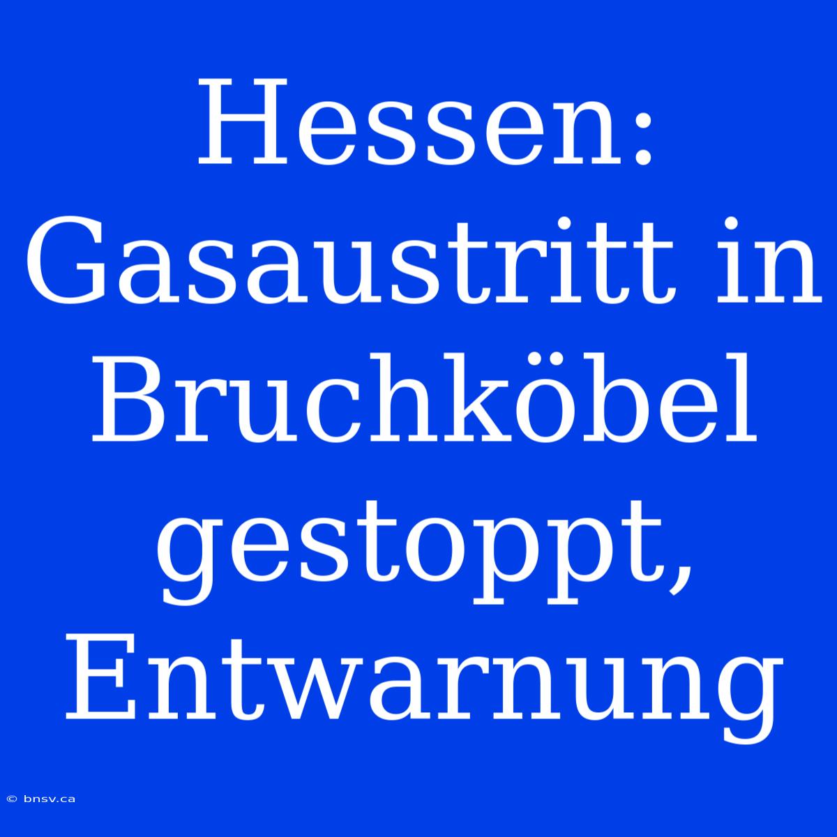 Hessen: Gasaustritt In Bruchköbel Gestoppt, Entwarnung