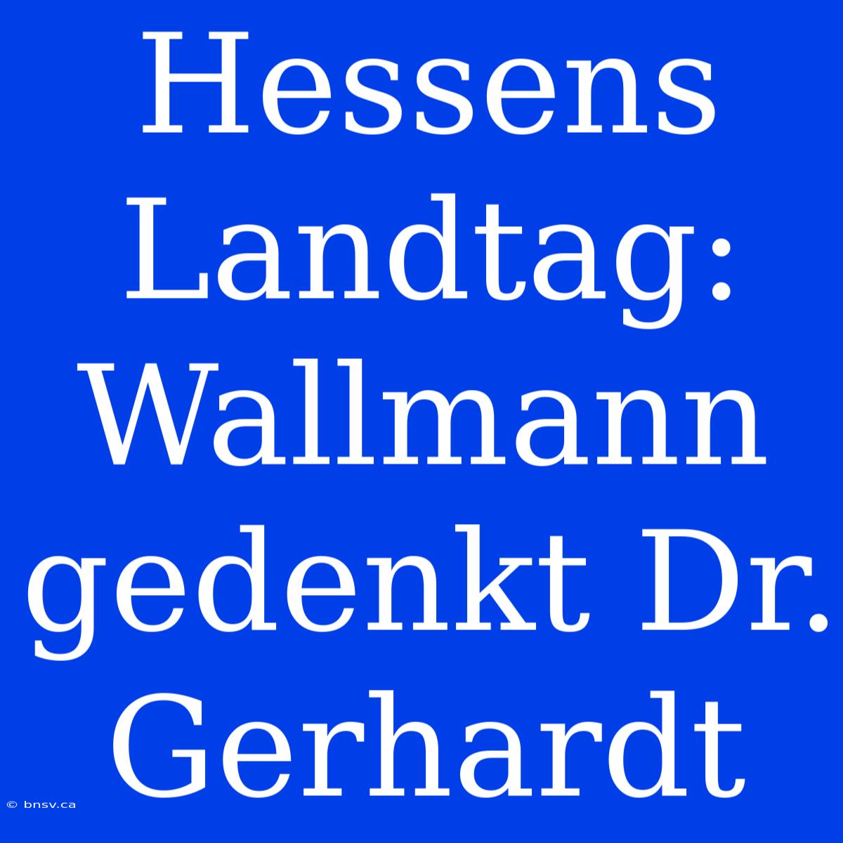 Hessens Landtag: Wallmann Gedenkt Dr. Gerhardt