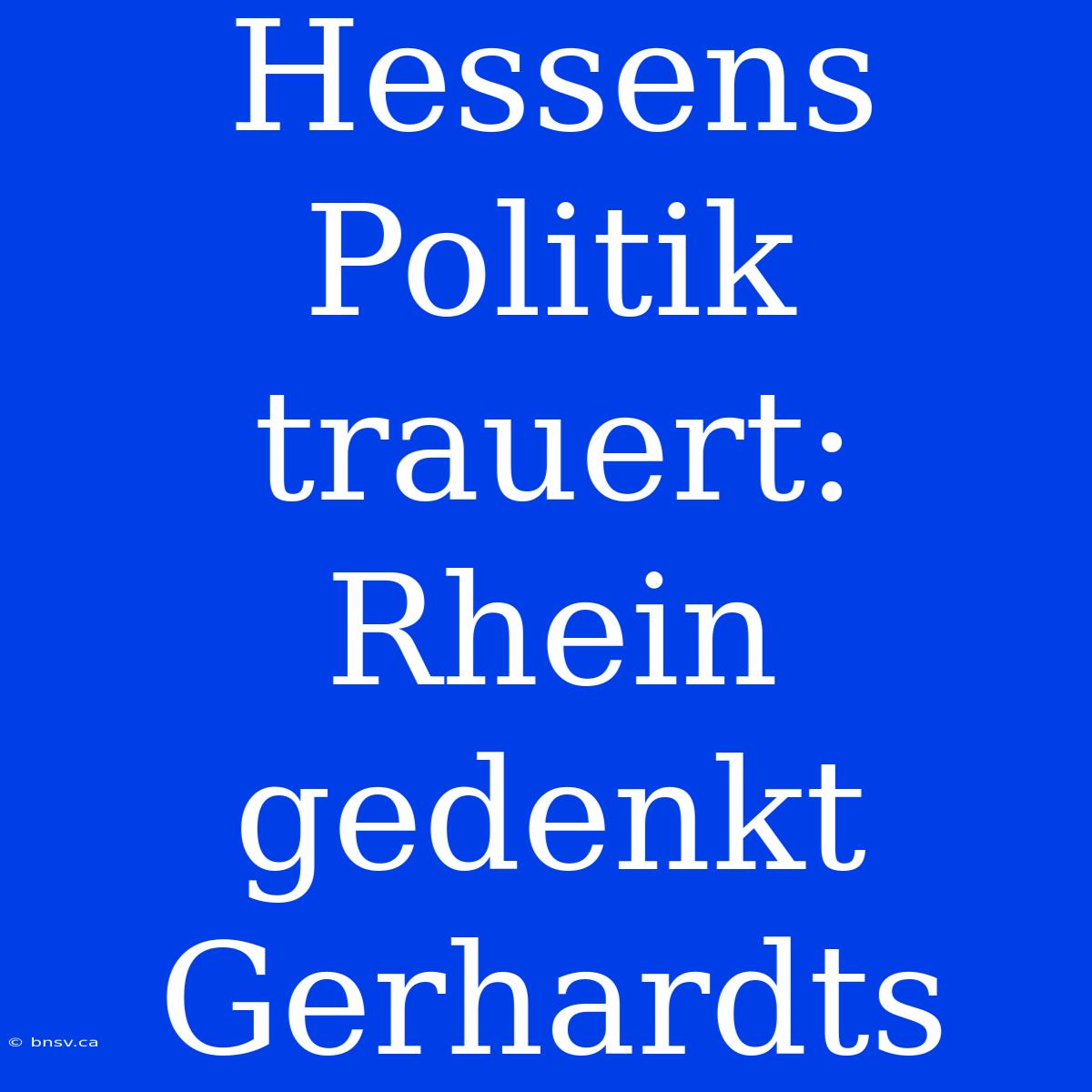 Hessens Politik Trauert: Rhein Gedenkt Gerhardts