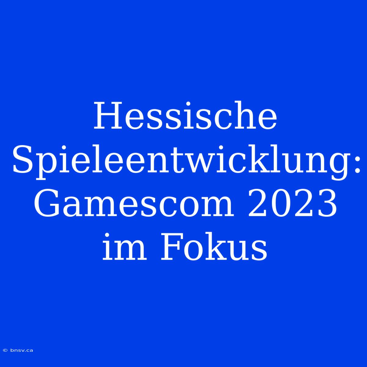 Hessische Spieleentwicklung: Gamescom 2023 Im Fokus