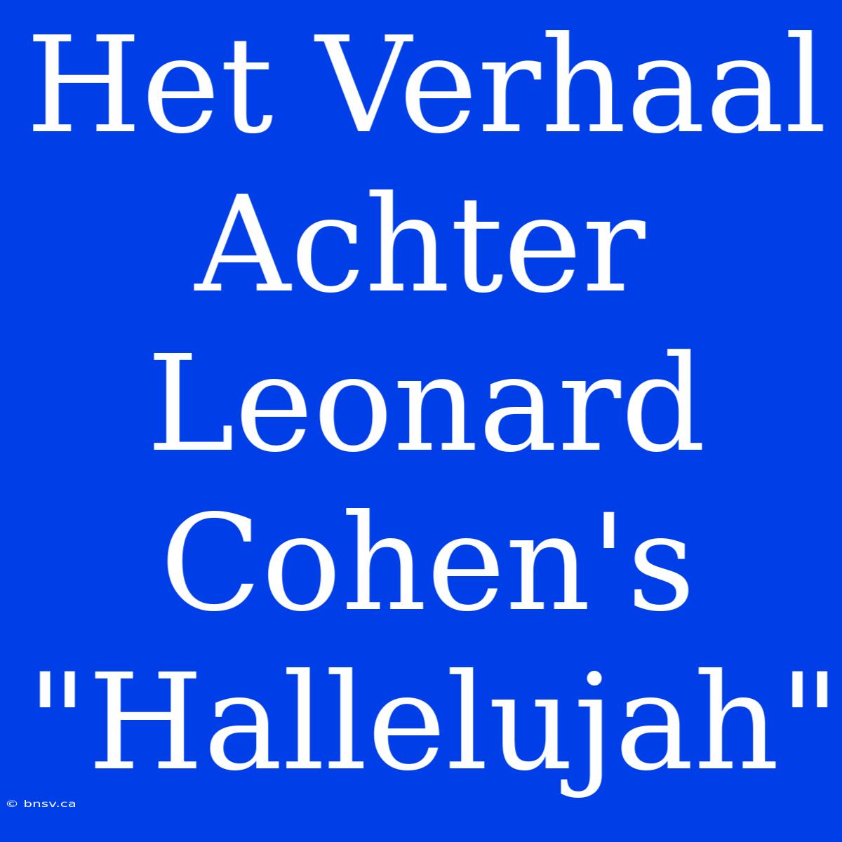 Het Verhaal Achter Leonard Cohen's 