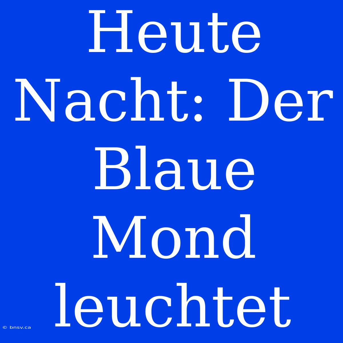 Heute Nacht: Der Blaue Mond Leuchtet