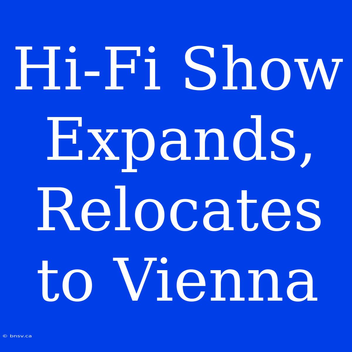 Hi-Fi Show Expands, Relocates To Vienna