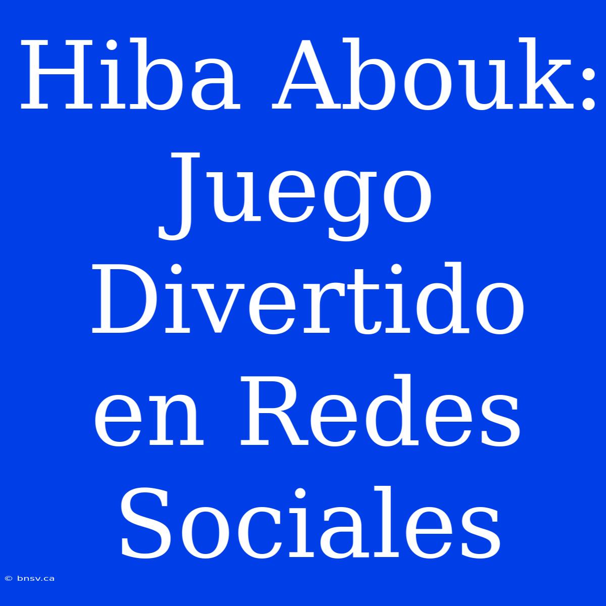 Hiba Abouk: Juego Divertido En Redes Sociales