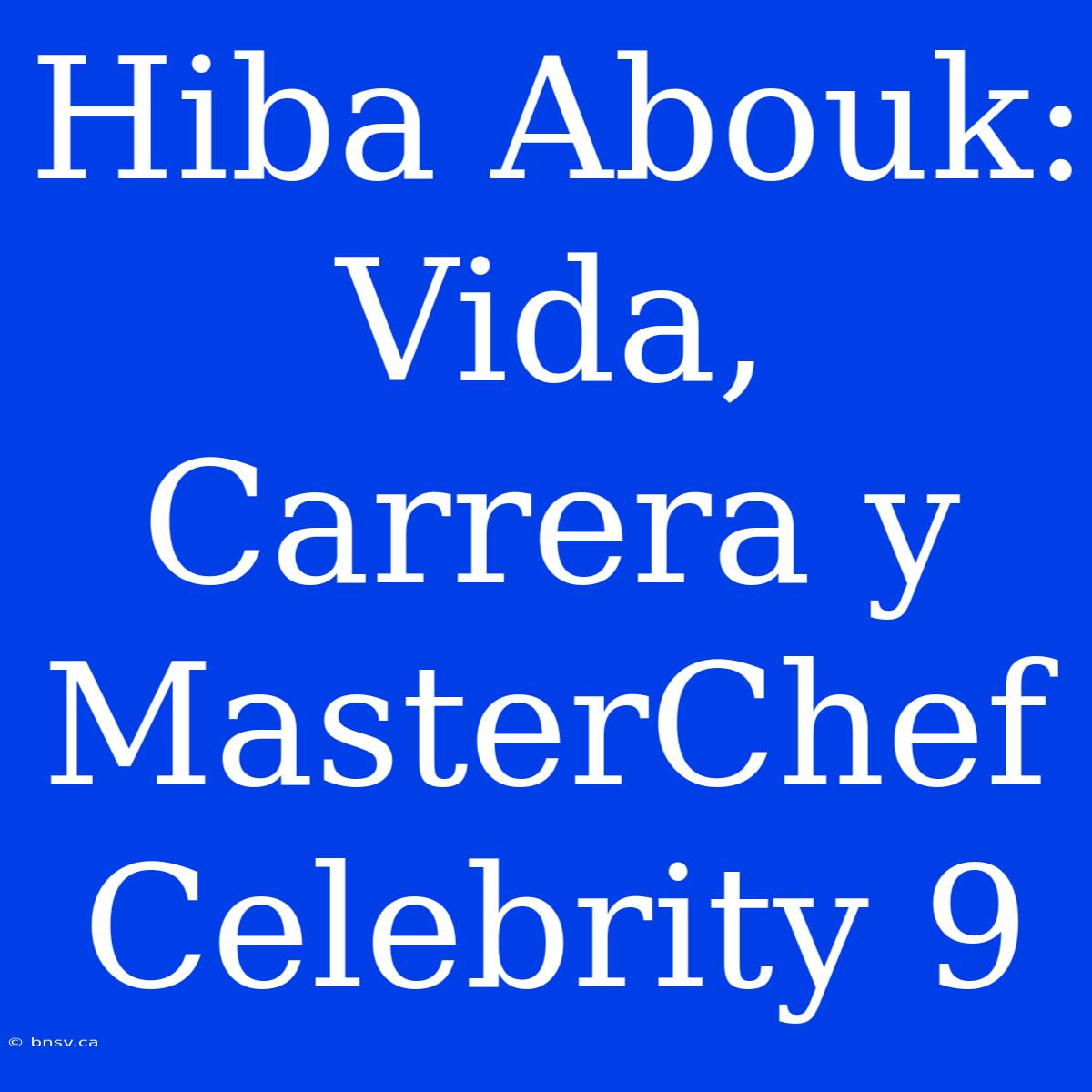 Hiba Abouk: Vida, Carrera Y MasterChef Celebrity 9