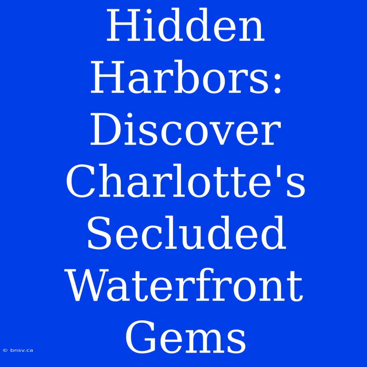 Hidden Harbors: Discover Charlotte's Secluded Waterfront Gems