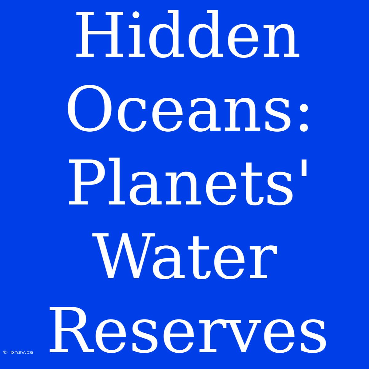 Hidden Oceans: Planets' Water Reserves