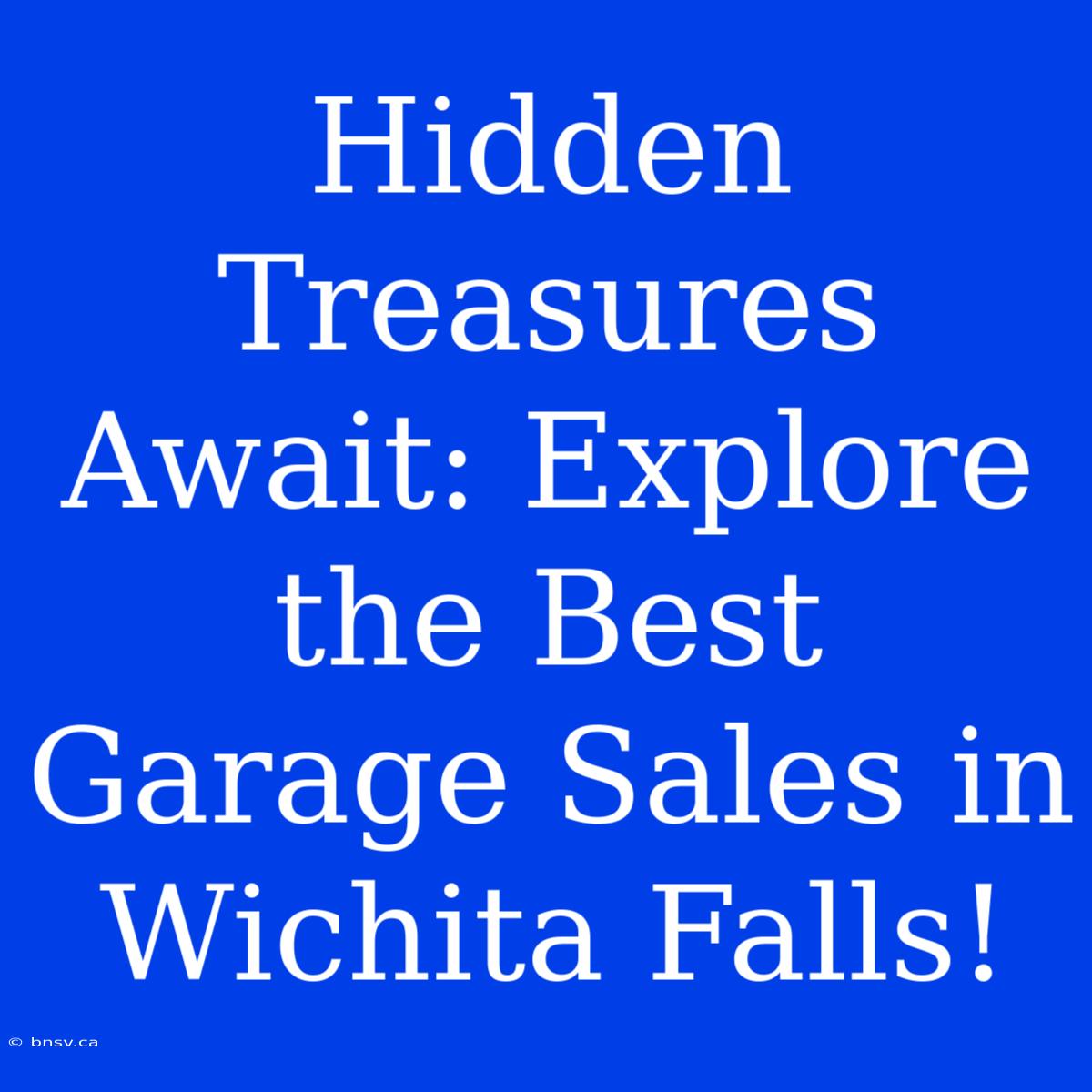 Hidden Treasures Await: Explore The Best Garage Sales In Wichita Falls!