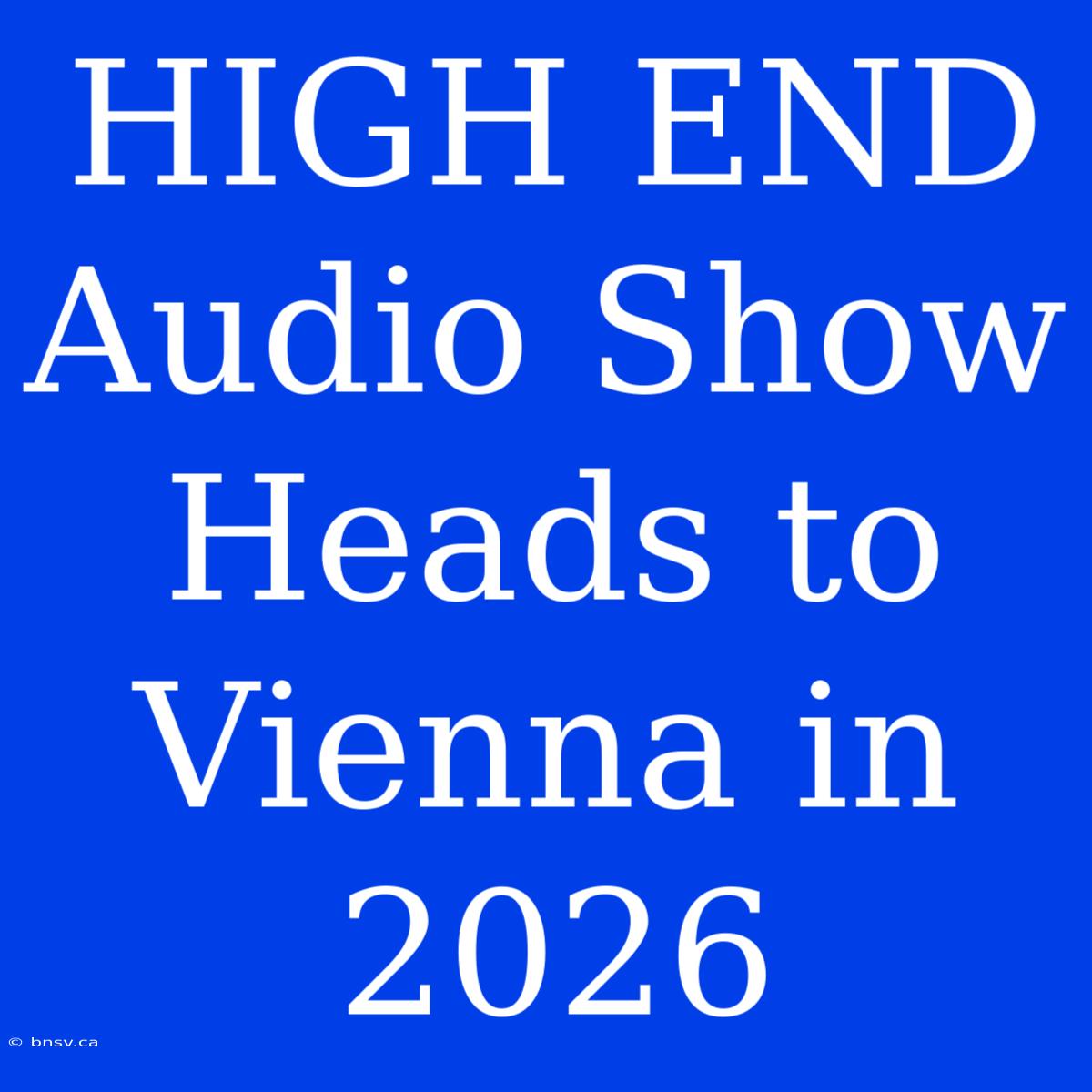 HIGH END Audio Show Heads To Vienna In 2026