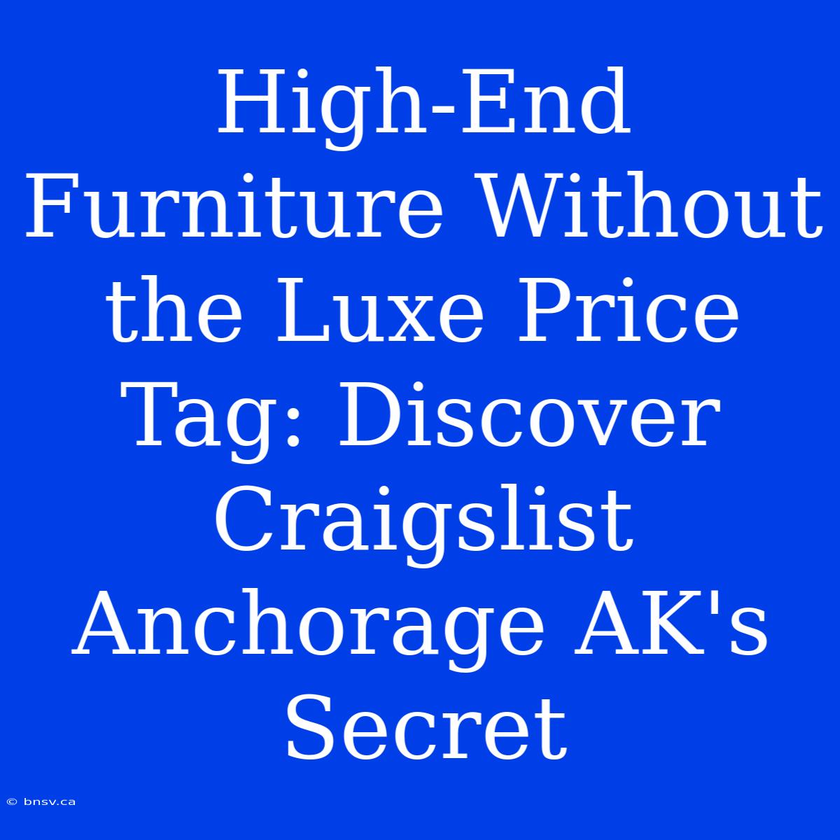 High-End Furniture Without The Luxe Price Tag: Discover Craigslist Anchorage AK's Secret