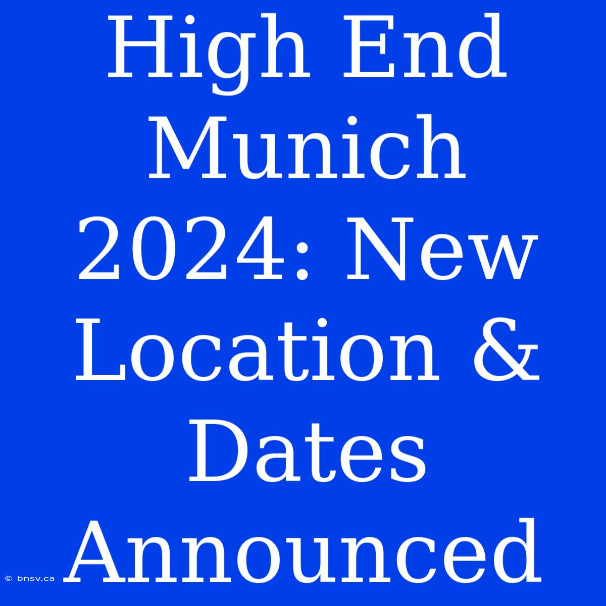 High End Munich 2024: New Location & Dates Announced