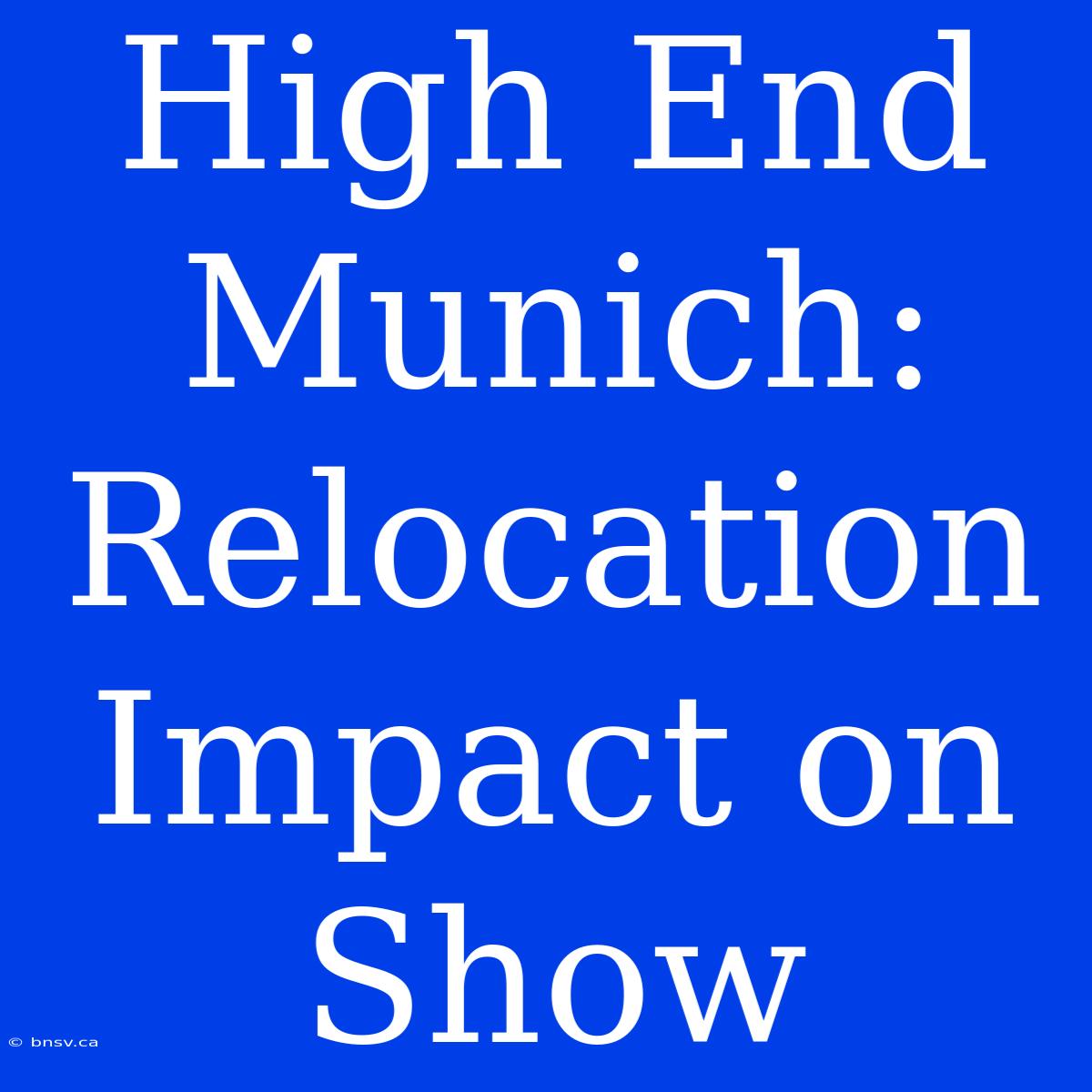 High End Munich:  Relocation Impact On Show