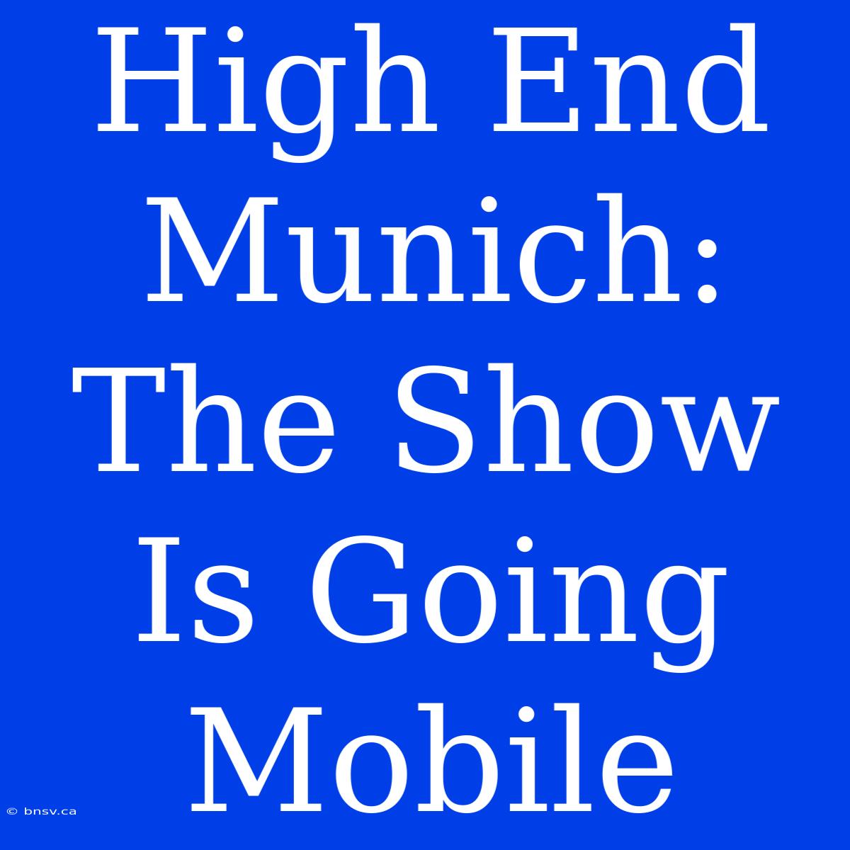 High End Munich:  The Show Is Going Mobile